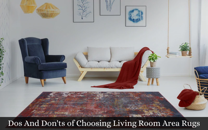 Dos And Don'ts of Choosing Living Room Area Rugs