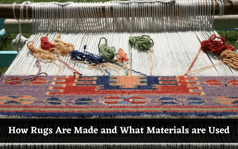 How Rugs Are Made and What Materials are Used - Everything You Need To Know!