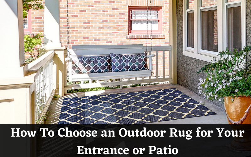 How To Choose an Outdoor Rug for Your Entrance or Patio?
