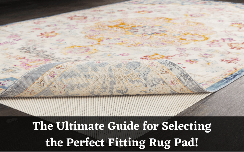 The Ultimate Guide for Selecting the Perfect Fitting Rug Pad!